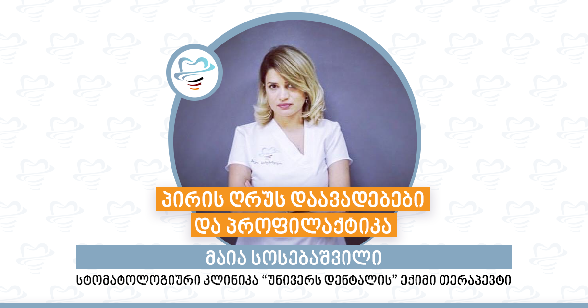 პირის ღრუს დაავადებები და პროფილაქტიკა - სტომატოლოგიური კლინიკა „უნივერს დენტალის“ ექიმი თერაპევტი მაია სოსებაშვილი პირის ღრუს დაავადებები და პროფილაქტიკა - სტომატოლოგიური კლინიკა „უნივერს დენტალის“ ექიმი თერაპევტი მაია სოსებაშვილი